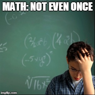 MATH: NOT EVEN ONCE | made w/ Imgflip meme maker