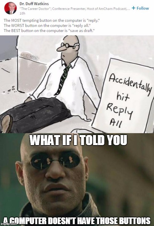 Not allowed to have sarcastic replies on LinkedIn.  So I bring them here. | WHAT IF I TOLD YOU; A COMPUTER DOESN'T HAVE THOSE BUTTONS | image tagged in memes,linked,computers | made w/ Imgflip meme maker