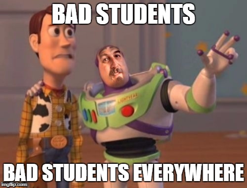BAD STUDENTS; BAD STUDENTS EVERYWHERE | image tagged in x x everywhere harget | made w/ Imgflip meme maker