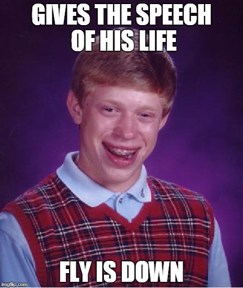 Public Speaking Phobia Conquered...Until... | GIVES THE SPEECH OF HIS LIFE; FLY IS DOWN | image tagged in memes,bad luck brian | made w/ Imgflip meme maker