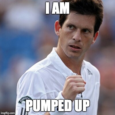 I AM; PUMPED UP | image tagged in i am pumped up,tim henman | made w/ Imgflip meme maker