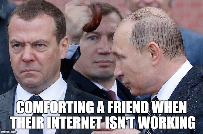 First world problems... | COMFORTING A FRIEND WHEN THEIR INTERNET ISN'T WORKING | image tagged in medvedev stare,vladimir putin,internet | made w/ Imgflip meme maker