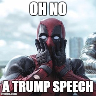 When Trump speaks he has verbal... trumps! | OH NO; A TRUMP SPEECH | image tagged in deadpool - oh no,trump,trump speech,joke,meme | made w/ Imgflip meme maker
