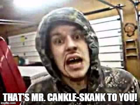 THAT'S MR. CANKLE-SKANK TO YOU! | made w/ Imgflip meme maker