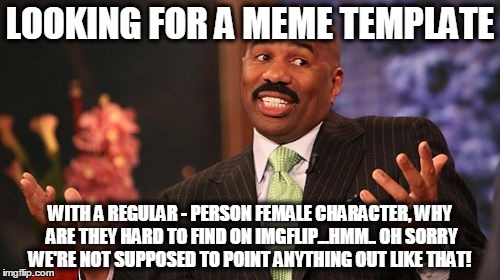 Stop breaking the unspoken rules!  | LOOKING FOR A MEME TEMPLATE; WITH A REGULAR - PERSON FEMALE CHARACTER, WHY ARE THEY HARD TO FIND ON IMGFLIP...HMM.. OH SORRY WE'RE NOT SUPPOSED TO POINT ANYTHING OUT LIKE THAT! | image tagged in memes,steve harvey | made w/ Imgflip meme maker