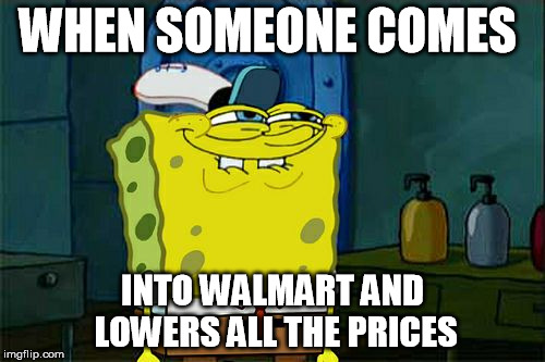 Don't You Squidward Meme | WHEN SOMEONE COMES; INTO WALMART AND LOWERS ALL THE PRICES | image tagged in memes,dont you squidward | made w/ Imgflip meme maker