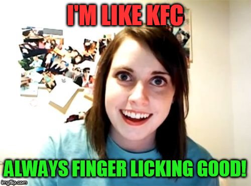 I'M LIKE KFC ALWAYS FINGER LICKING GOOD! | made w/ Imgflip meme maker