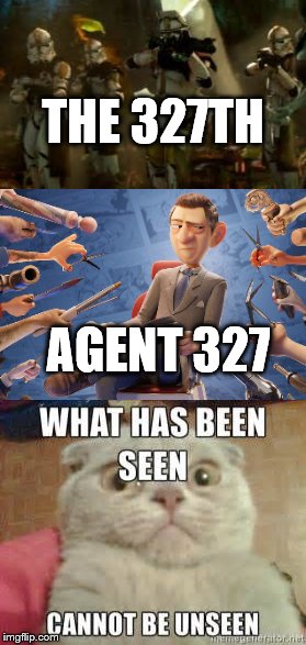 What has been seen... | THE 327TH; AGENT 327 | image tagged in agent 327,327th,what has been seen | made w/ Imgflip meme maker