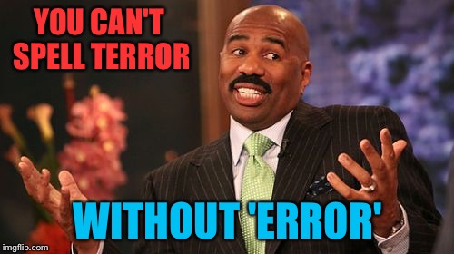 YOU CAN'T SPELL TERROR WITHOUT 'ERROR' | made w/ Imgflip meme maker