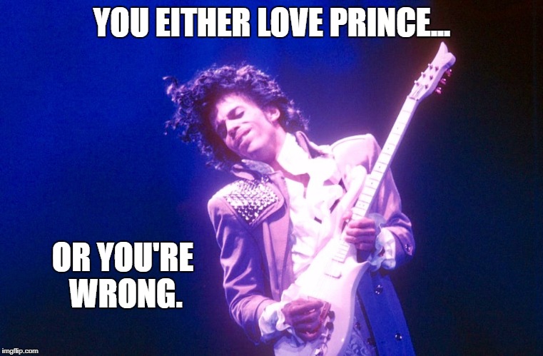 Prince Forever | YOU EITHER LOVE PRINCE... OR YOU'RE WRONG. | image tagged in prince | made w/ Imgflip meme maker