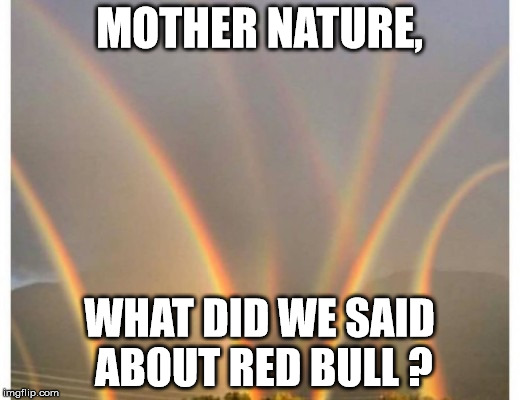 MOTHER NATURE, WHAT DID WE SAID ABOUT RED BULL ? | image tagged in redbull,funny,rainbow | made w/ Imgflip meme maker