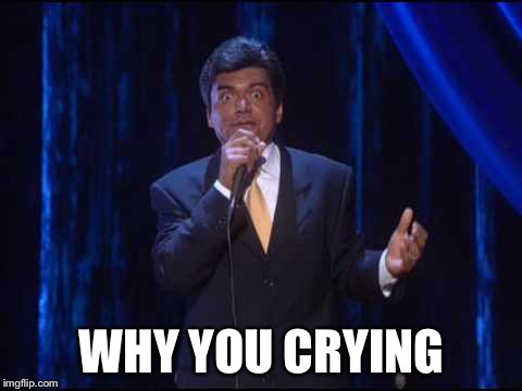 George Lopez | WHY YOU CRYING | image tagged in george lopez | made w/ Imgflip meme maker