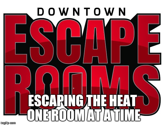ESCAPING THE HEAT ONE ROOM AT A TIME | image tagged in escape room | made w/ Imgflip meme maker