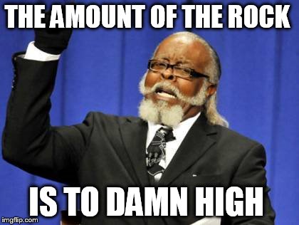Too Damn High Meme | THE AMOUNT OF THE ROCK IS TO DAMN HIGH | image tagged in memes,too damn high | made w/ Imgflip meme maker