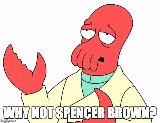 Futurama Zoidberg Meme | WHY NOT SPENCER BROWN? | image tagged in memes,futurama zoidberg | made w/ Imgflip meme maker