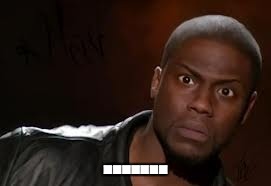 Kevin Hart Meme | ....... | image tagged in memes,kevin hart the hell | made w/ Imgflip meme maker