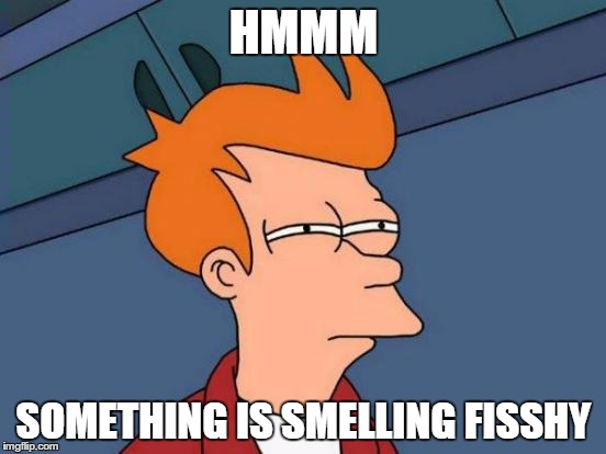 Futurama Fry | HMMM; SOMETHING IS SMELLING FISSHY | image tagged in memes,futurama fry | made w/ Imgflip meme maker