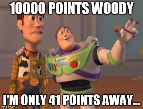 X, X Everywhere Meme | 10000 POINTS WOODY; I'M ONLY 41 POINTS AWAY... | image tagged in memes,x x everywhere | made w/ Imgflip meme maker