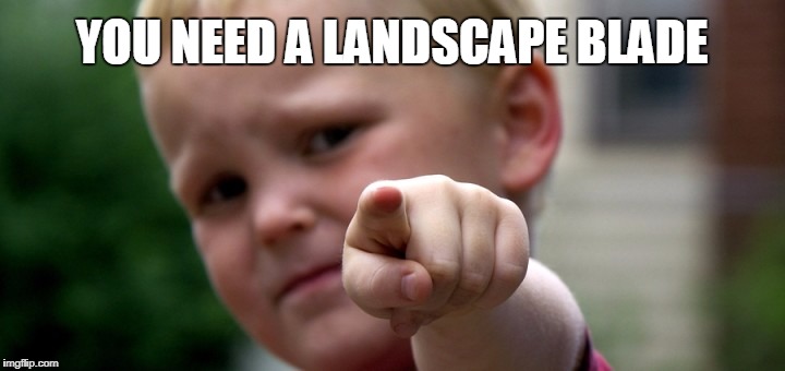 YOU NEED A LANDSCAPE BLADE | made w/ Imgflip meme maker