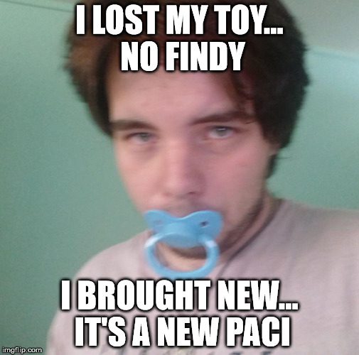 Creepy ABDL serial killer | I LOST MY TOY... NO FINDY; I BROUGHT NEW... IT'S A NEW PACI | image tagged in creepy abdl serial killer | made w/ Imgflip meme maker