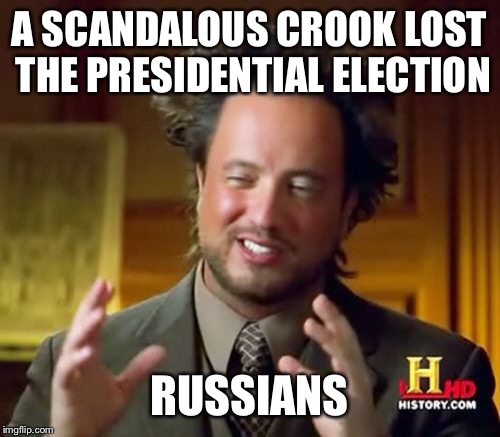 Ancient Aliens | A SCANDALOUS CROOK LOST THE PRESIDENTIAL ELECTION; RUSSIANS | image tagged in memes,ancient aliens | made w/ Imgflip meme maker