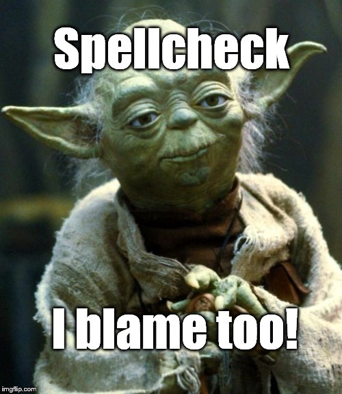 Star Wars Yoda Meme | Spellcheck I blame too! | image tagged in memes,star wars yoda | made w/ Imgflip meme maker