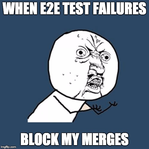 Y U No Meme | WHEN E2E TEST FAILURES; BLOCK MY MERGES | image tagged in memes,y u no | made w/ Imgflip meme maker