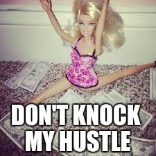 Don't Knock My Hustle | DON'T KNOCK MY HUSTLE | image tagged in doll,hustle,stripper,money money | made w/ Imgflip meme maker