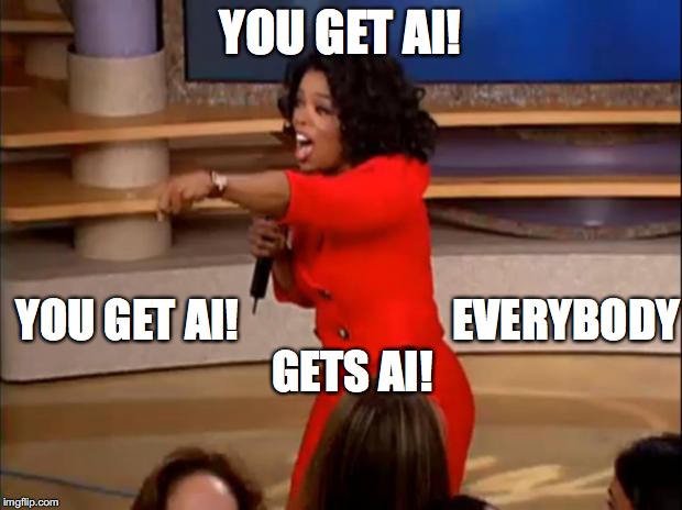 oprah you get a car | YOU GET AI! YOU GET AI!    






 











EVERYBODY GETS AI! | image tagged in oprah you get a car | made w/ Imgflip meme maker