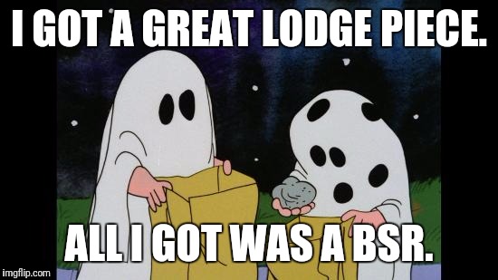 Charlie Brown Halloween Rock | I GOT A GREAT LODGE PIECE. ALL I GOT WAS A BSR. | image tagged in charlie brown halloween rock | made w/ Imgflip meme maker