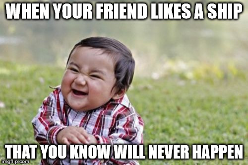Evil Toddler Meme | WHEN YOUR FRIEND LIKES A SHIP; THAT YOU KNOW WILL NEVER HAPPEN | image tagged in memes,evil toddler | made w/ Imgflip meme maker