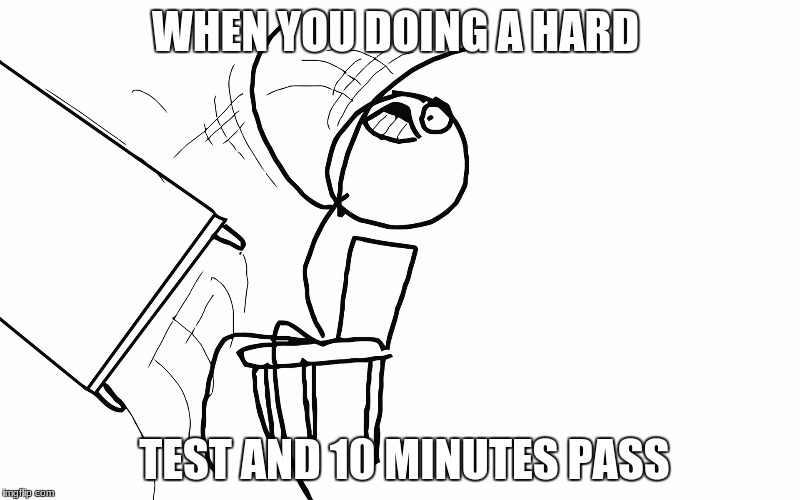 WHEN YOU DOING A HARD; TEST AND 10 MINUTES PASS | image tagged in why | made w/ Imgflip meme maker