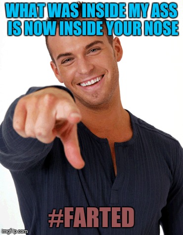 #FARTED | WHAT WAS INSIDE MY ASS IS NOW INSIDE YOUR NOSE; #FARTED | image tagged in farted,get rekt,lmao,ass,nose,justin bieber | made w/ Imgflip meme maker