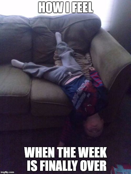 Worn Out Kid | HOW I FEEL; WHEN THE WEEK IS FINALLY OVER | image tagged in exhausted,toddler,sleeping,sleeping on couch | made w/ Imgflip meme maker