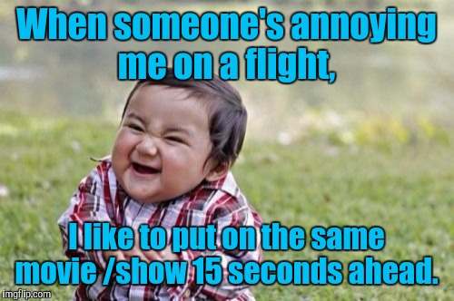 Evil Toddler | When someone's annoying me on a flight, I like to put on the same movie /show 15 seconds ahead. | image tagged in memes,evil toddler | made w/ Imgflip meme maker