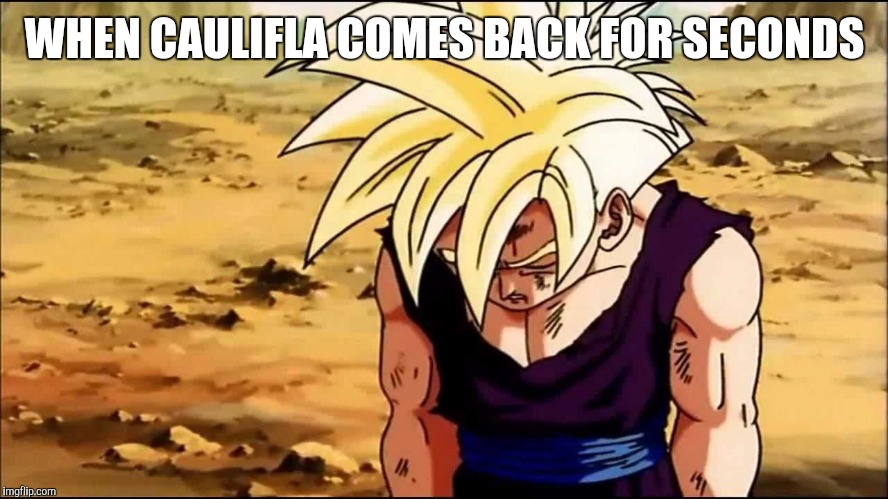 Gohan tired |  WHEN CAULIFLA COMES BACK FOR SECONDS | image tagged in dbz meme | made w/ Imgflip meme maker