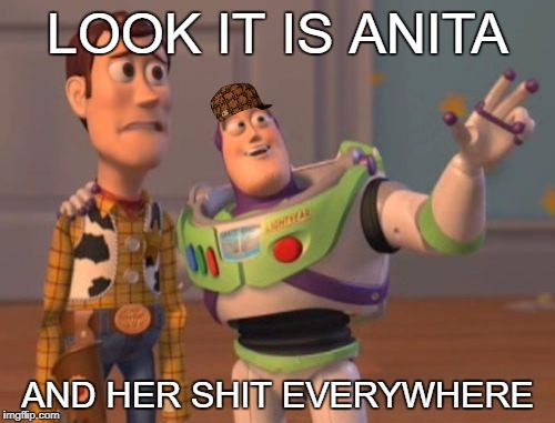X, X Everywhere | LOOK IT IS ANITA; AND HER SHIT EVERYWHERE | image tagged in memes,x x everywhere,scumbag | made w/ Imgflip meme maker
