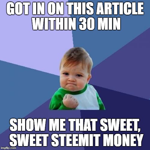 Success Kid Meme | GOT IN ON THIS ARTICLE WITHIN 30 MIN; SHOW ME THAT SWEET, SWEET STEEMIT MONEY | image tagged in memes,success kid | made w/ Imgflip meme maker