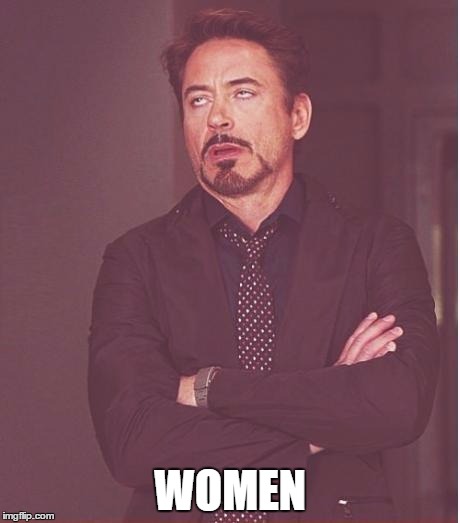 Face You Make Robert Downey Jr Meme | WOMEN | image tagged in memes,face you make robert downey jr | made w/ Imgflip meme maker