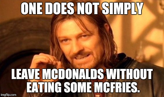 One Does Not Simply Meme | ONE DOES NOT SIMPLY; LEAVE MCDONALDS WITHOUT EATING SOME MCFRIES. | image tagged in memes,one does not simply | made w/ Imgflip meme maker