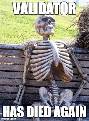 Waiting Skeleton Meme | VALIDATOR; HAS DIED AGAIN | image tagged in memes,waiting skeleton | made w/ Imgflip meme maker