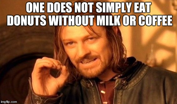 ONE DOES NOT SIMPLY EAT DONUTS WITHOUT MILK OR COFFEE | image tagged in memes,one does not simply | made w/ Imgflip meme maker