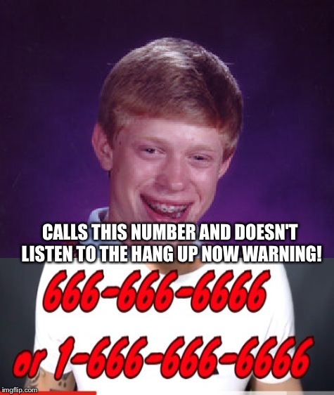 I regret it | CALLS THIS NUMBER AND DOESN'T LISTEN TO THE HANG UP NOW WARNING! | image tagged in memes,bad luck brian,satan,666,hell,phone call | made w/ Imgflip meme maker
