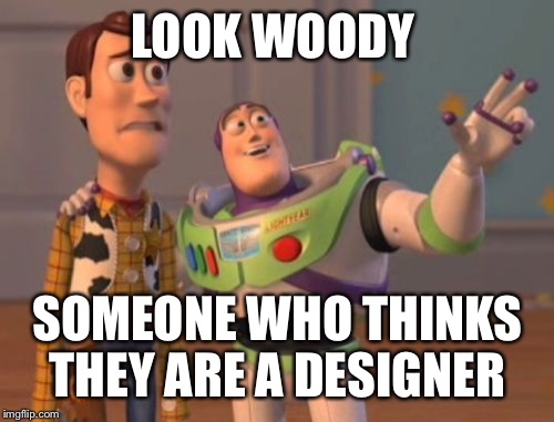 X, X Everywhere Meme | LOOK WOODY SOMEONE WHO THINKS THEY ARE A DESIGNER | image tagged in memes,x x everywhere | made w/ Imgflip meme maker