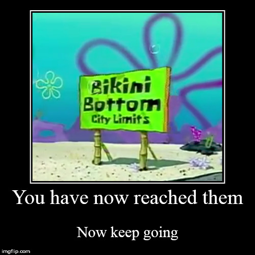 image tagged in funny,demotivationals,bikini bottom city limits | made w/ Imgflip demotivational maker