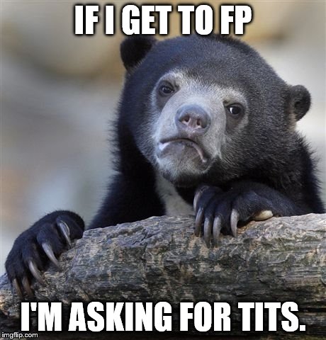 Confession Bear | IF I GET TO FP; I'M ASKING FOR TITS. | image tagged in memes,confession bear | made w/ Imgflip meme maker