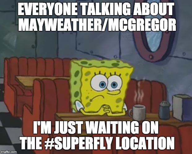 Spongebob Waiting | EVERYONE TALKING ABOUT MAYWEATHER/MCGREGOR; I'M JUST WAITING ON THE #SUPERFLY LOCATION | image tagged in spongebob waiting | made w/ Imgflip meme maker