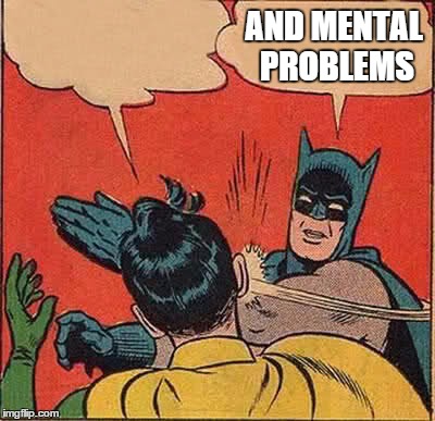 Batman Slapping Robin Meme | AND MENTAL PROBLEMS | image tagged in memes,batman slapping robin | made w/ Imgflip meme maker