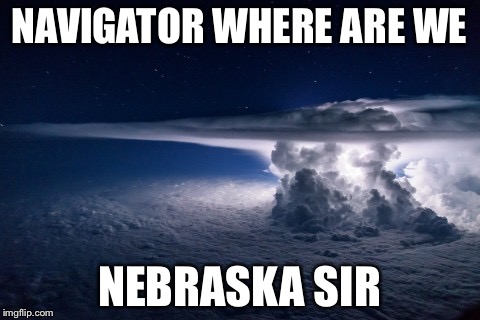Thunderstorm | NAVIGATOR WHERE ARE WE NEBRASKA SIR | image tagged in thunderstorm | made w/ Imgflip meme maker