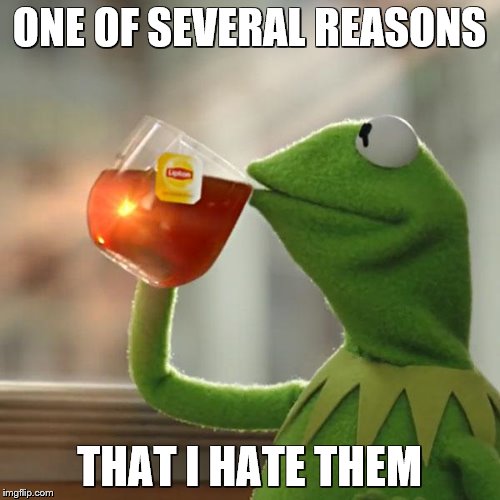 But That's None Of My Business Meme | ONE OF SEVERAL REASONS THAT I HATE THEM | image tagged in memes,but thats none of my business,kermit the frog | made w/ Imgflip meme maker